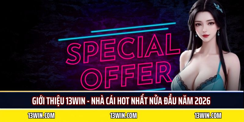 Giới thiệu 13WIN - nhà cái hot nhất nửa đầu năm 2026 